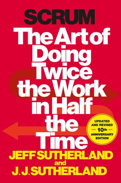 A Currency edition of Scrum: The Art of Doing Twice the Work in Half the Time by Jeff Sutherland and J.J. Sutherland — a red field with the title stacked in bold black and white type, a red arrow motif behind it, a yellow "Updated and Revised — 10th Anniversary Edition" seal, and the authors' names in yellow below.