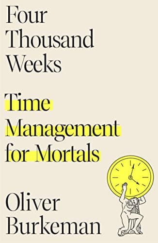 A cream-colored hardcover of Four Thousand Weeks: Time Management for Mortals — the title stacked in black serif type at top, the subtitle in yellow, and a small line-drawing of Atlas holding up a clock face instead of the globe, with Oliver Burkeman's name below.